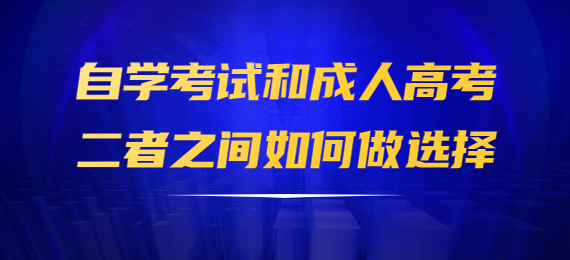 自学考试和成人高考二者之间如何做选择